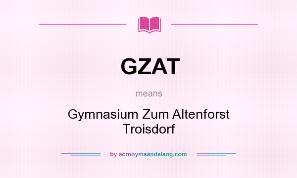 What does GZAT mean? It stands for Gymnasium Zum Altenforst Troisdorf
