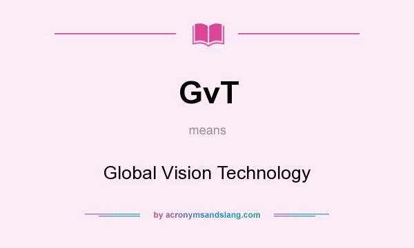 What does GvT mean? It stands for Global Vision Technology
