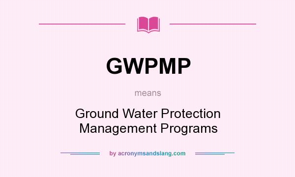 What does GWPMP mean? It stands for Ground Water Protection Management Programs