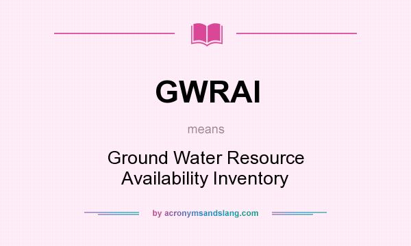What does GWRAI mean? It stands for Ground Water Resource Availability Inventory