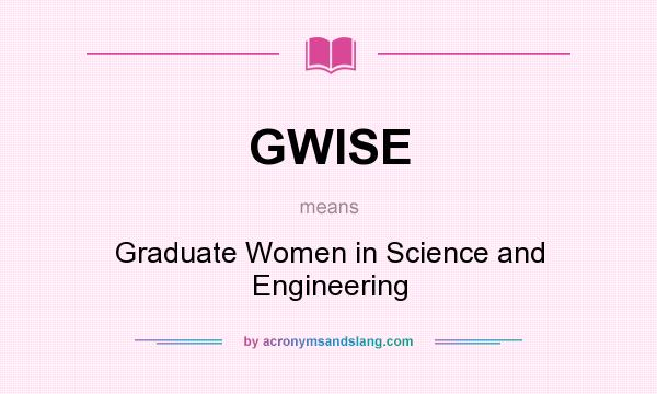 What does GWISE mean? It stands for Graduate Women in Science and Engineering