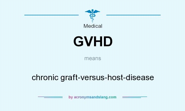 What does GVHD mean? It stands for chronic graft-versus-host-disease