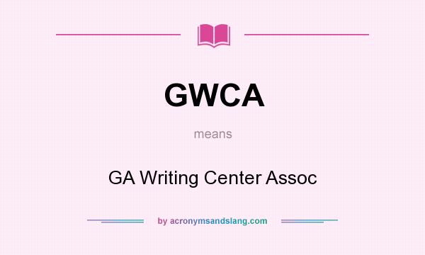 What does GWCA mean? It stands for GA Writing Center Assoc