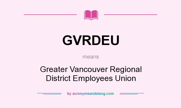 What does GVRDEU mean? It stands for Greater Vancouver Regional District Employees Union