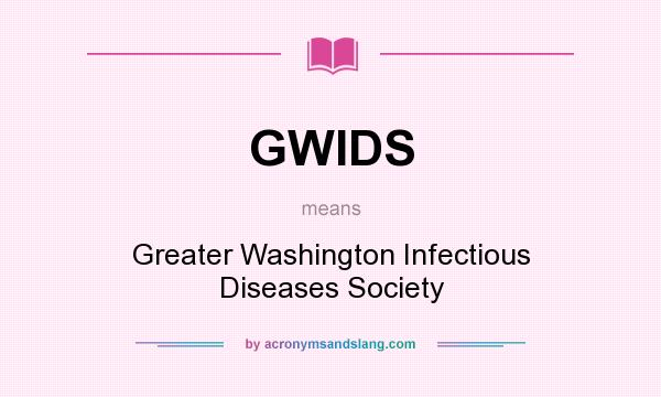 What does GWIDS mean? It stands for Greater Washington Infectious Diseases Society