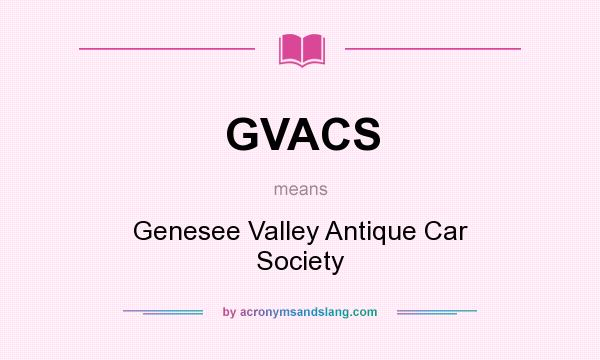 What does GVACS mean? It stands for Genesee Valley Antique Car Society