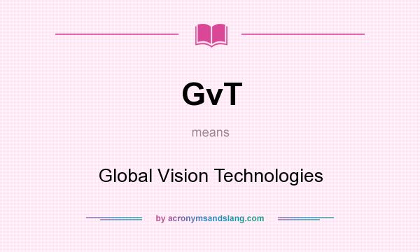 What does GvT mean? It stands for Global Vision Technologies