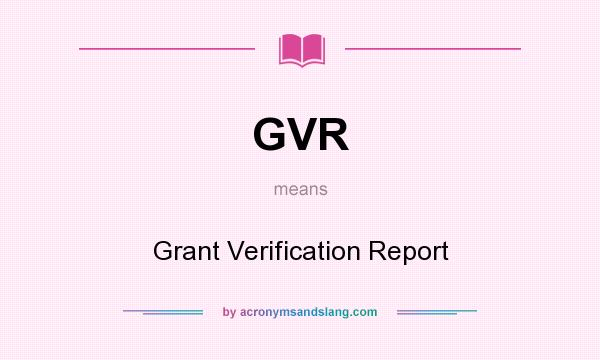 What does GVR mean? It stands for Grant Verification Report