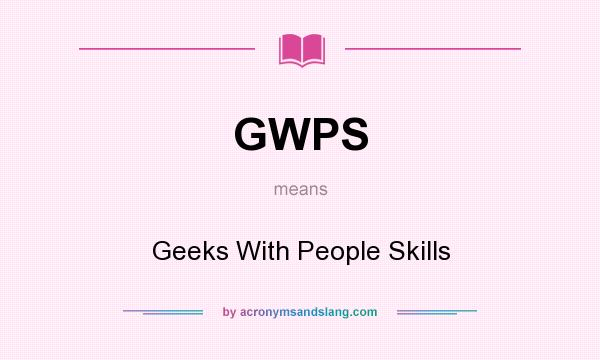 What does GWPS mean? It stands for Geeks With People Skills