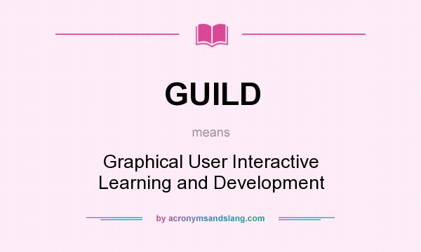What does GUILD mean? It stands for Graphical User Interactive Learning and Development