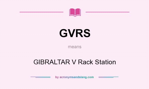 What does GVRS mean? It stands for GIBRALTAR V Rack Station