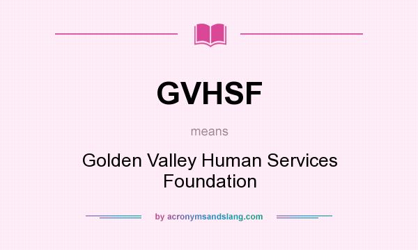 What does GVHSF mean? It stands for Golden Valley Human Services Foundation