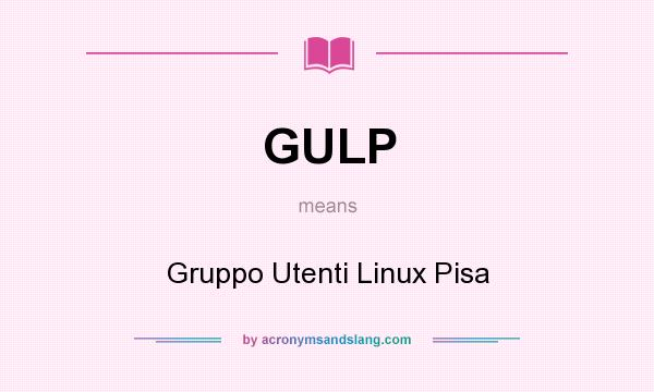 What does GULP mean? It stands for Gruppo Utenti Linux Pisa