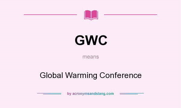 What does GWC mean? It stands for Global Warming Conference