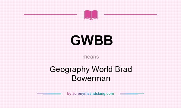 What does GWBB mean? It stands for Geography World Brad Bowerman
