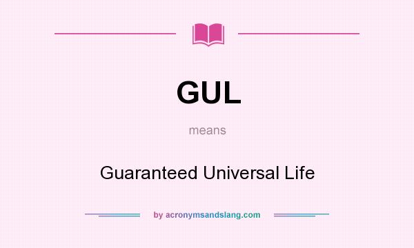 What does GUL mean? It stands for Guaranteed Universal Life