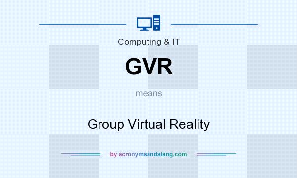 What does GVR mean? It stands for Group Virtual Reality