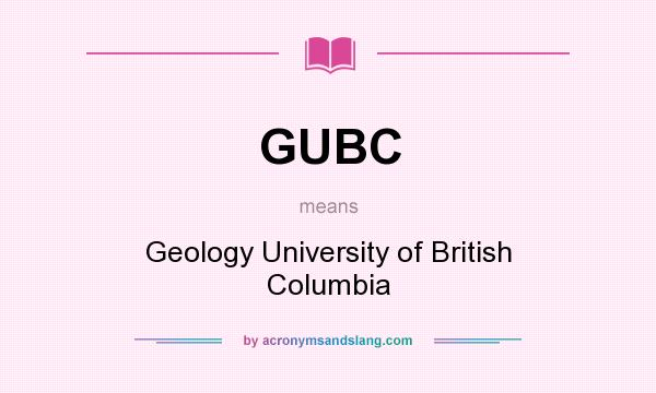 What does GUBC mean? It stands for Geology University of British Columbia
