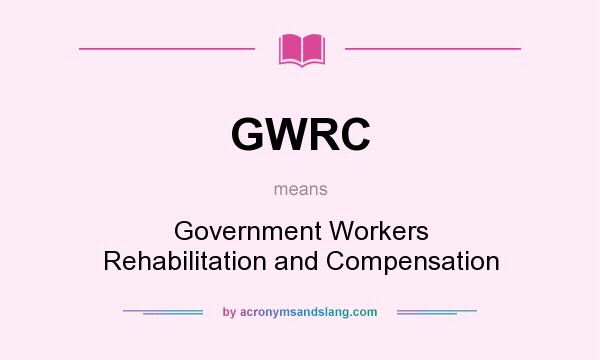 What does GWRC mean? It stands for Government Workers Rehabilitation and Compensation