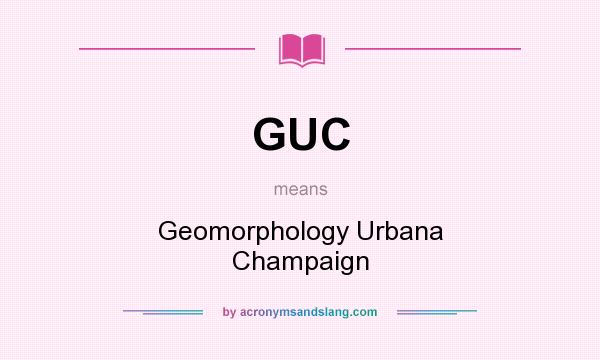 What does GUC mean? It stands for Geomorphology Urbana Champaign