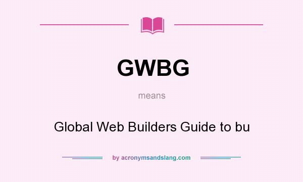 What does GWBG mean? It stands for Global Web Builders Guide to bu