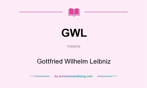 What does GWL mean? It stands for Gottfried Wilhelm Leibniz