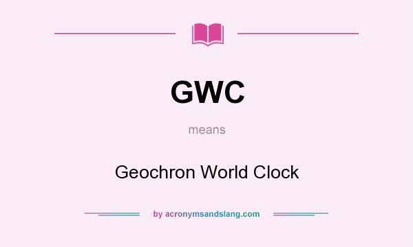 What does GWC mean? It stands for Geochron World Clock