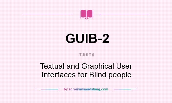 What does GUIB-2 mean? It stands for Textual and Graphical User Interfaces for Blind people