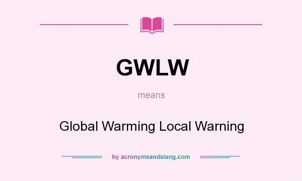 What does GWLW mean? It stands for Global Warming Local Warning