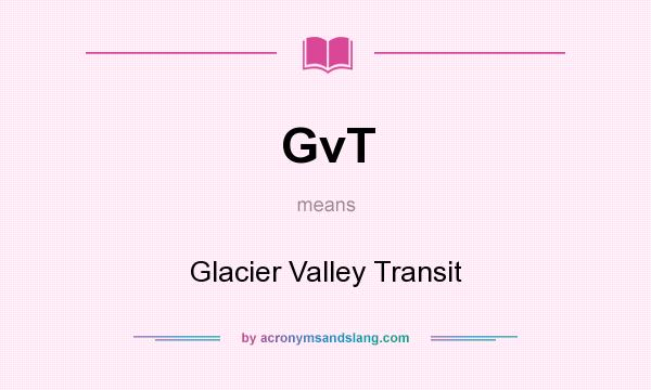 What does GvT mean? It stands for Glacier Valley Transit