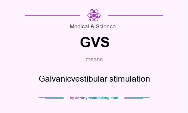 What does GVS mean? It stands for Galvanicvestibular stimulation