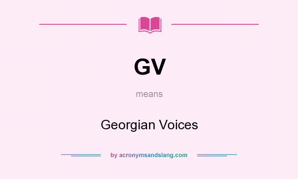 What does GV mean? It stands for Georgian Voices