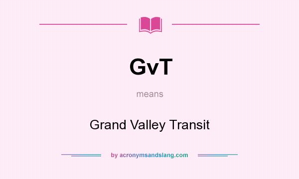 What does GvT mean? It stands for Grand Valley Transit
