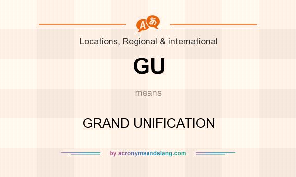 What does GU mean? It stands for GRAND UNIFICATION