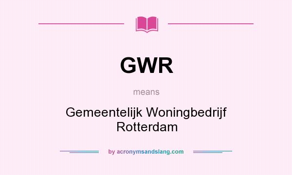 What does GWR mean? It stands for Gemeentelijk Woningbedrijf Rotterdam
