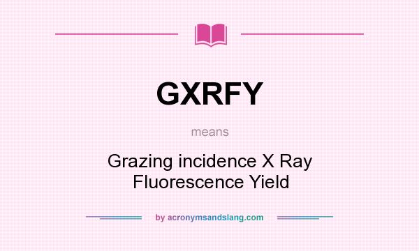 What does GXRFY mean? It stands for Grazing incidence X Ray Fluorescence Yield