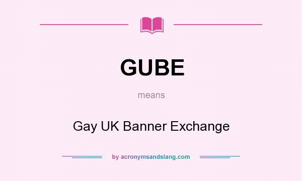 What does GUBE mean? It stands for Gay UK Banner Exchange