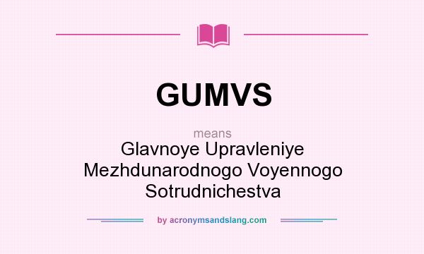 What does GUMVS mean? It stands for Glavnoye Upravleniye Mezhdunarodnogo Voyennogo Sotrudnichestva