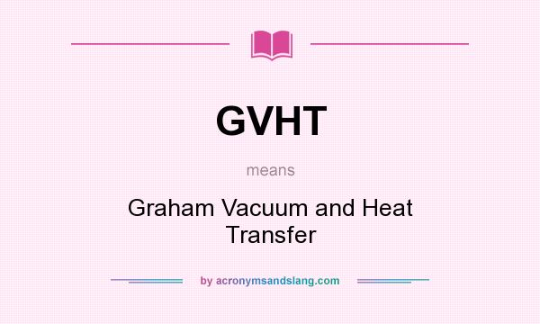 What does GVHT mean? It stands for Graham Vacuum and Heat Transfer