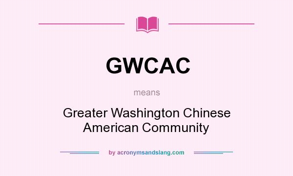 What does GWCAC mean? It stands for Greater Washington Chinese American Community