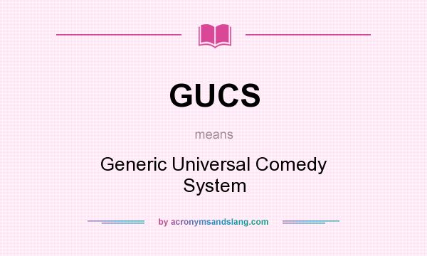 What does GUCS mean? It stands for Generic Universal Comedy System