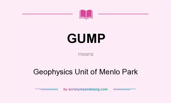 What does GUMP mean? It stands for Geophysics Unit of Menlo Park