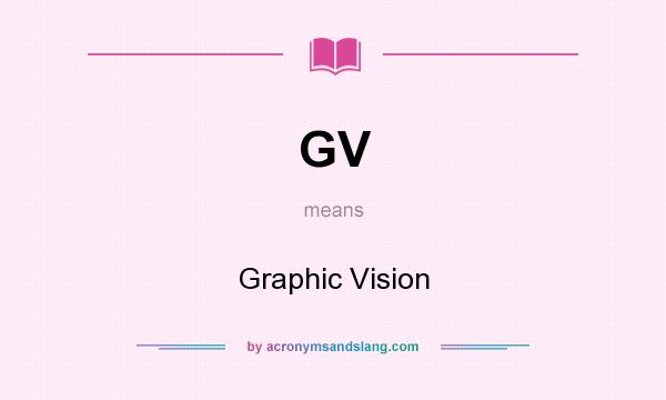 What does GV mean? It stands for Graphic Vision