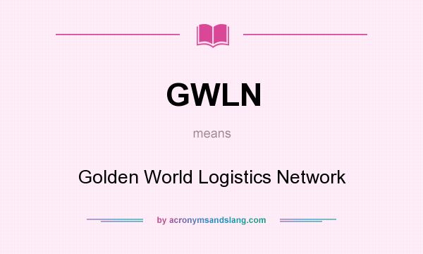 What does GWLN mean? It stands for Golden World Logistics Network