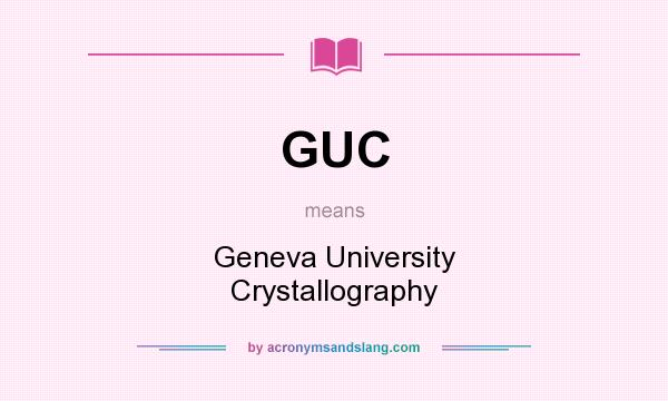 What does GUC mean? It stands for Geneva University Crystallography