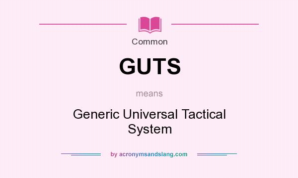 What does GUTS mean? It stands for Generic Universal Tactical System