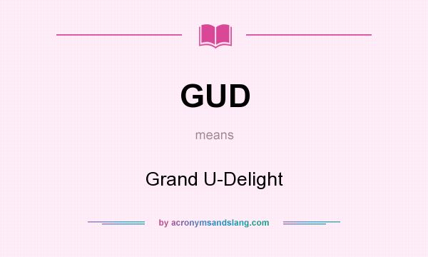 What does GUD mean? It stands for Grand U-Delight