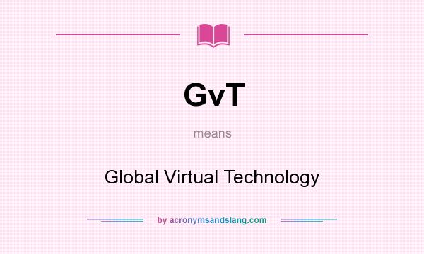 What does GvT mean? It stands for Global Virtual Technology