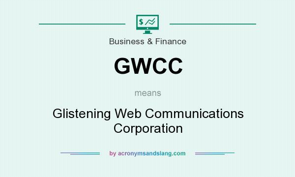 What does GWCC mean? It stands for Glistening Web Communications Corporation