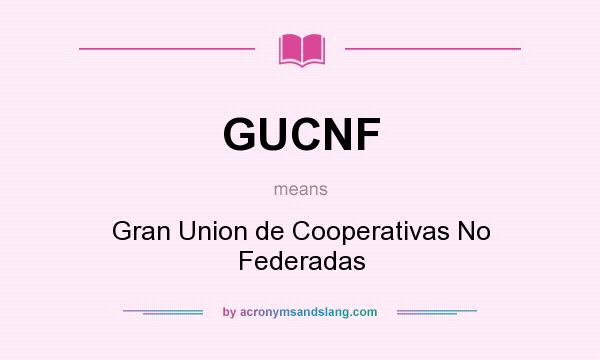 What does GUCNF mean? It stands for Gran Union de Cooperativas No Federadas